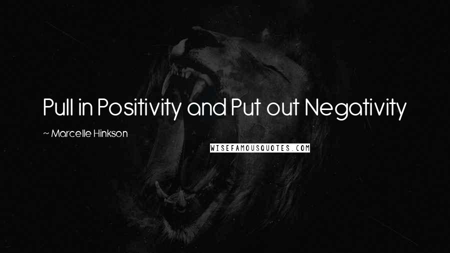 Marcelle Hinkson Quotes: Pull in Positivity and Put out Negativity