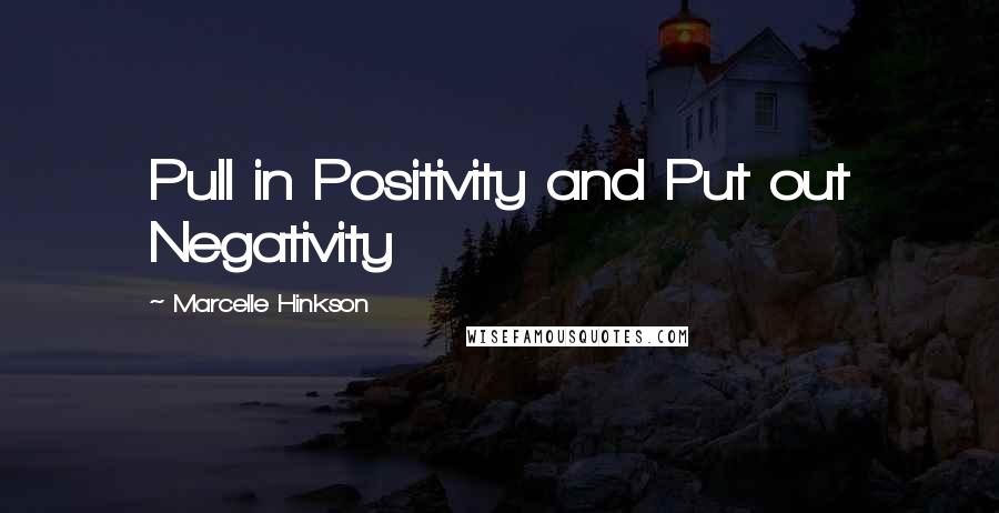 Marcelle Hinkson Quotes: Pull in Positivity and Put out Negativity