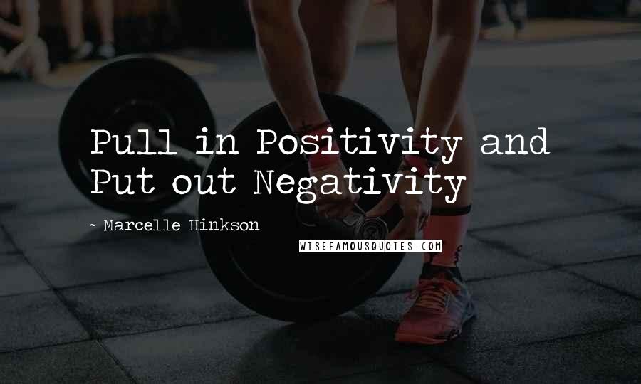 Marcelle Hinkson Quotes: Pull in Positivity and Put out Negativity