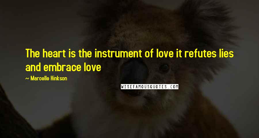 Marcelle Hinkson Quotes: The heart is the instrument of love it refutes lies and embrace love