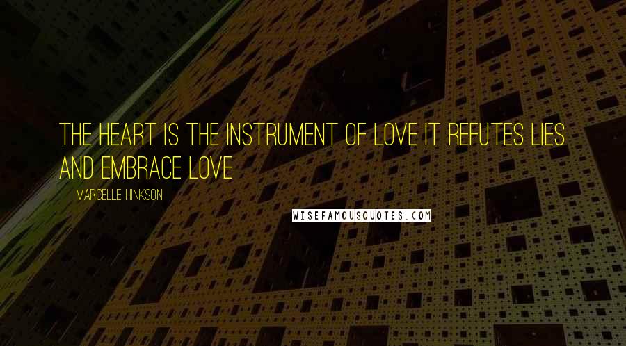 Marcelle Hinkson Quotes: The heart is the instrument of love it refutes lies and embrace love