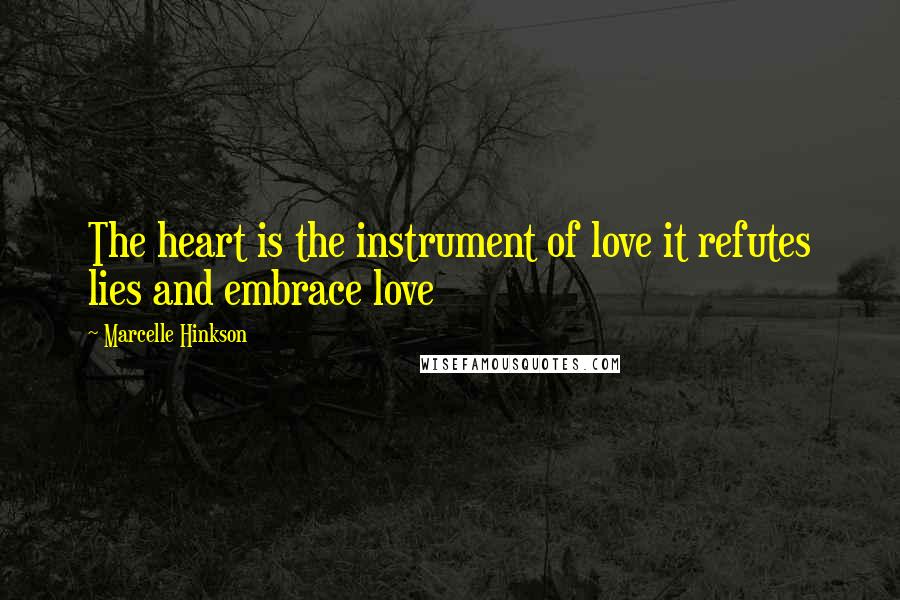 Marcelle Hinkson Quotes: The heart is the instrument of love it refutes lies and embrace love