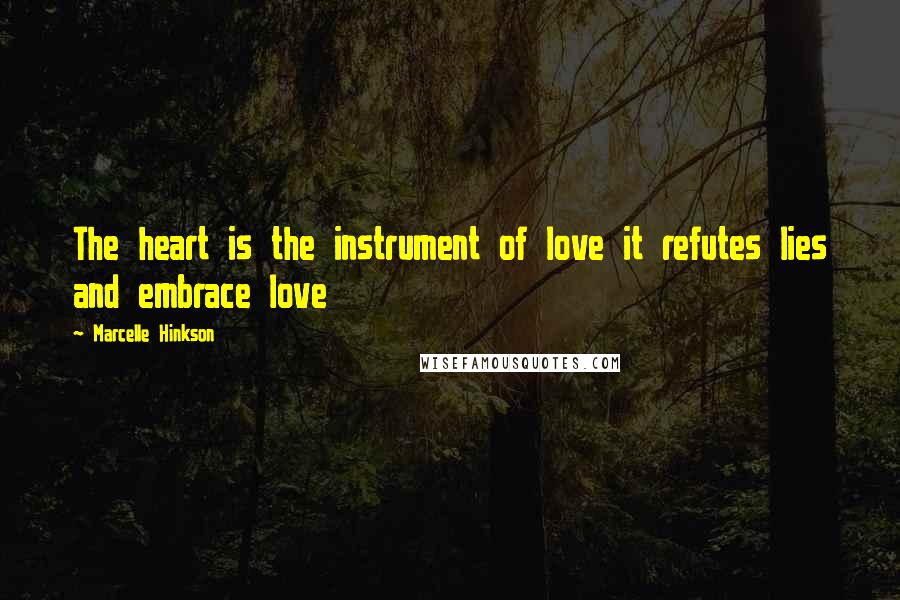 Marcelle Hinkson Quotes: The heart is the instrument of love it refutes lies and embrace love