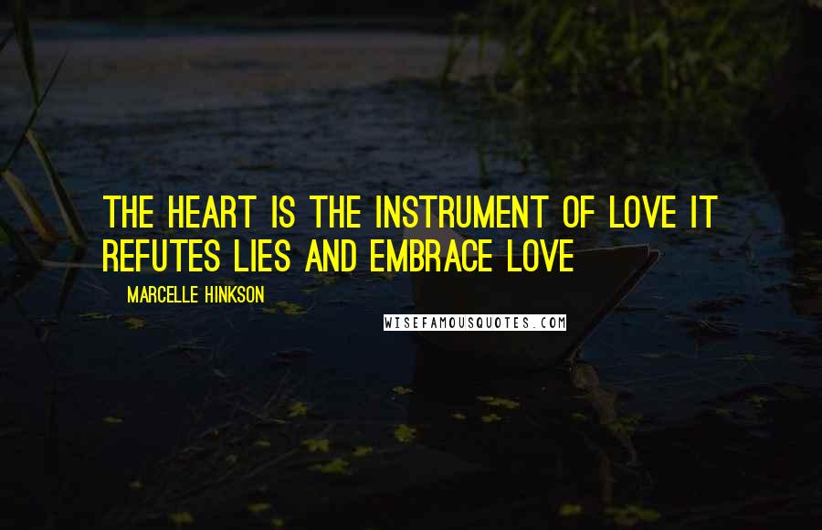 Marcelle Hinkson Quotes: The heart is the instrument of love it refutes lies and embrace love