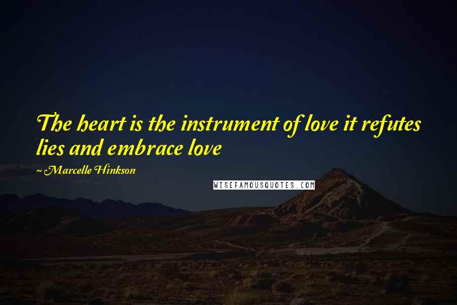 Marcelle Hinkson Quotes: The heart is the instrument of love it refutes lies and embrace love