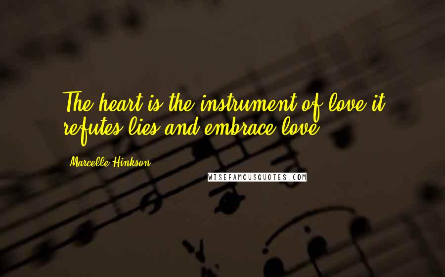 Marcelle Hinkson Quotes: The heart is the instrument of love it refutes lies and embrace love