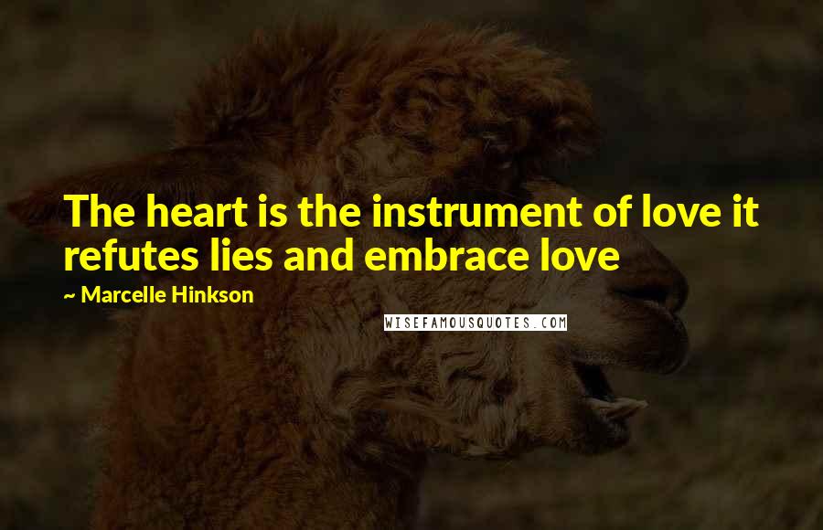 Marcelle Hinkson Quotes: The heart is the instrument of love it refutes lies and embrace love