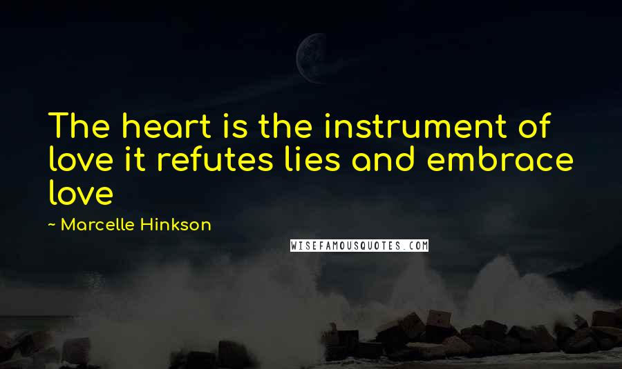 Marcelle Hinkson Quotes: The heart is the instrument of love it refutes lies and embrace love