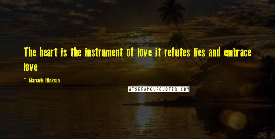 Marcelle Hinkson Quotes: The heart is the instrument of love it refutes lies and embrace love