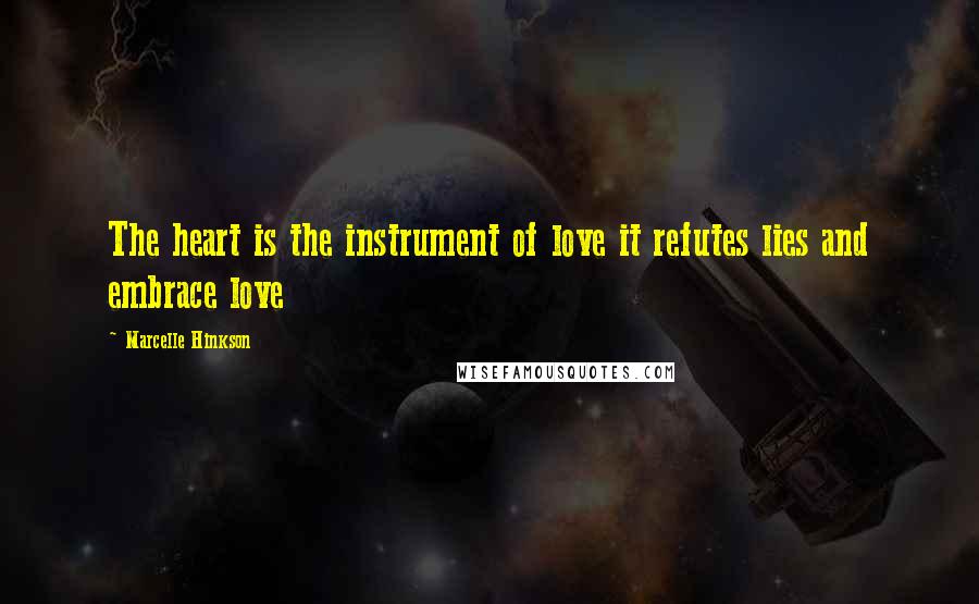 Marcelle Hinkson Quotes: The heart is the instrument of love it refutes lies and embrace love