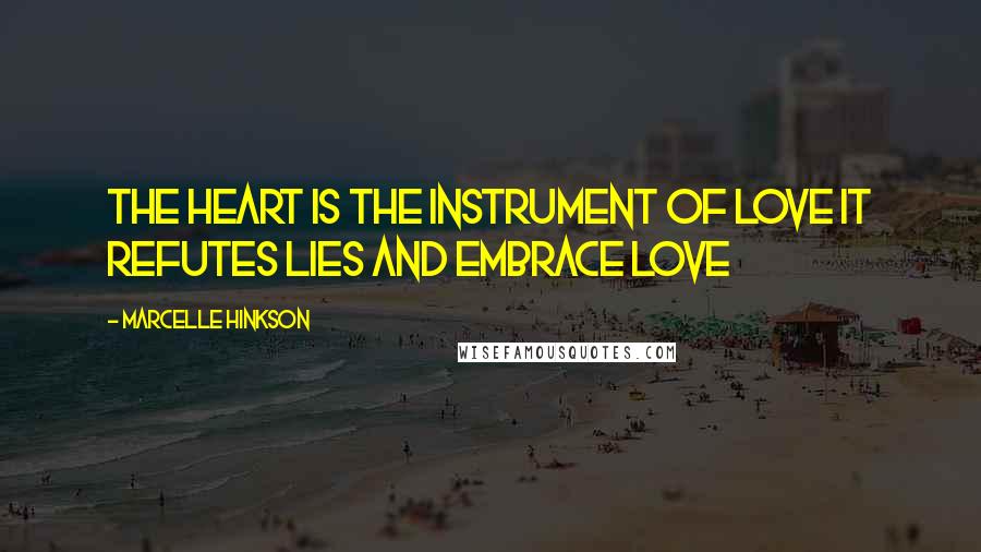 Marcelle Hinkson Quotes: The heart is the instrument of love it refutes lies and embrace love