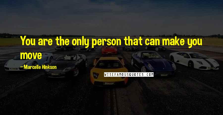 Marcelle Hinkson Quotes: You are the only person that can make you move