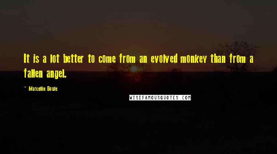 Marcellin Boule Quotes: It is a lot better to come from an evolved monkey than from a fallen angel.