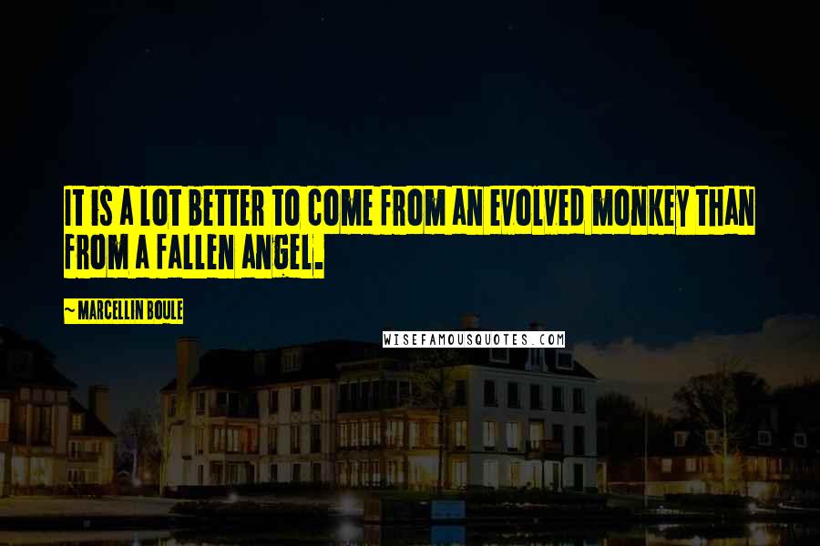 Marcellin Boule Quotes: It is a lot better to come from an evolved monkey than from a fallen angel.