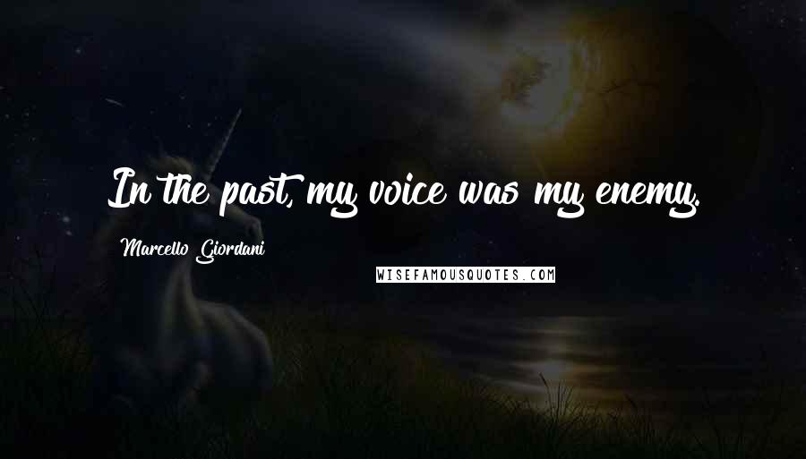 Marcello Giordani Quotes: In the past, my voice was my enemy.