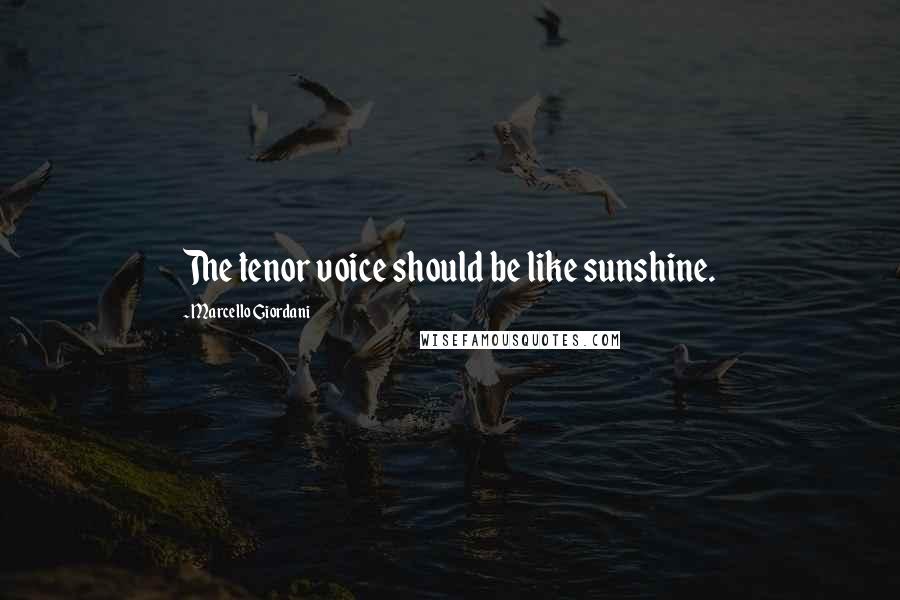 Marcello Giordani Quotes: The tenor voice should be like sunshine.
