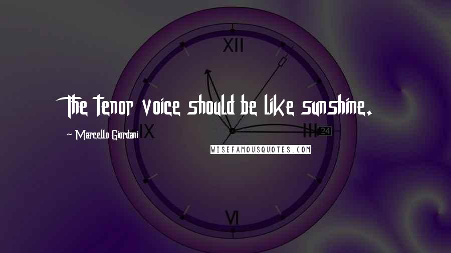 Marcello Giordani Quotes: The tenor voice should be like sunshine.