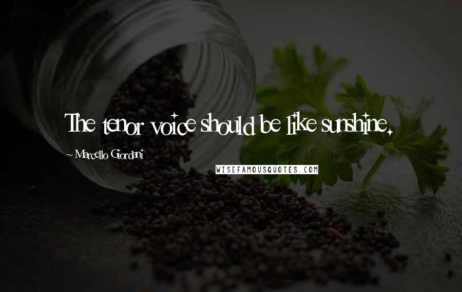Marcello Giordani Quotes: The tenor voice should be like sunshine.