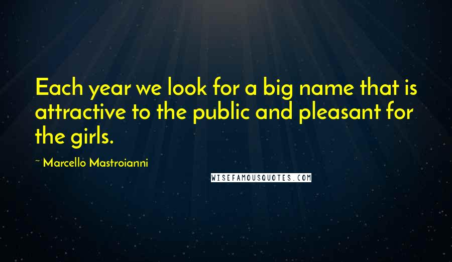 Marcello Mastroianni Quotes: Each year we look for a big name that is attractive to the public and pleasant for the girls.
