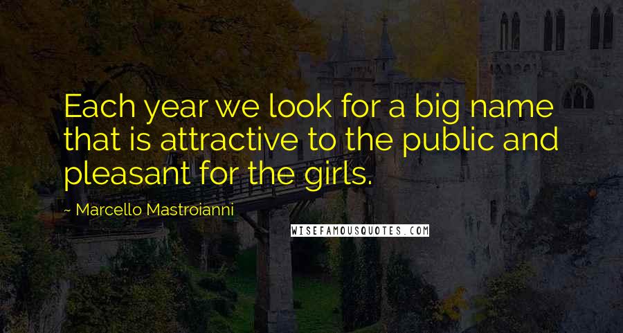 Marcello Mastroianni Quotes: Each year we look for a big name that is attractive to the public and pleasant for the girls.