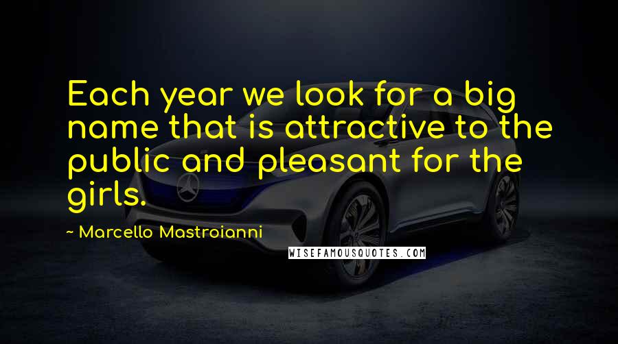 Marcello Mastroianni Quotes: Each year we look for a big name that is attractive to the public and pleasant for the girls.