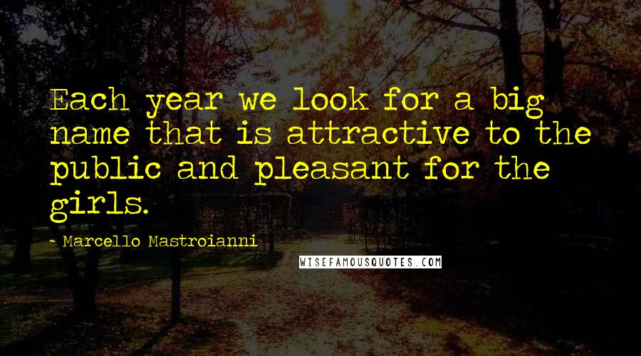 Marcello Mastroianni Quotes: Each year we look for a big name that is attractive to the public and pleasant for the girls.