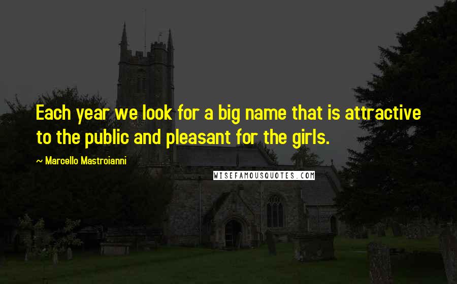 Marcello Mastroianni Quotes: Each year we look for a big name that is attractive to the public and pleasant for the girls.