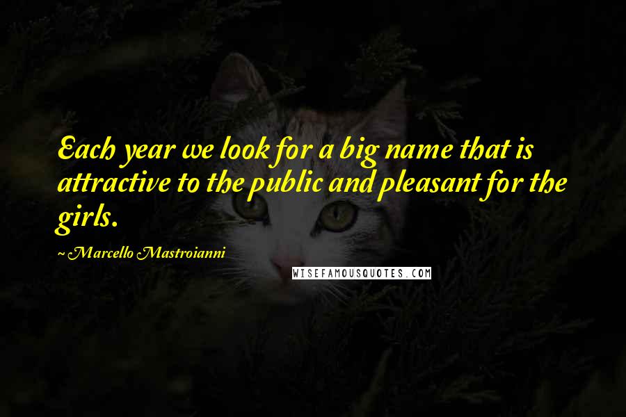 Marcello Mastroianni Quotes: Each year we look for a big name that is attractive to the public and pleasant for the girls.