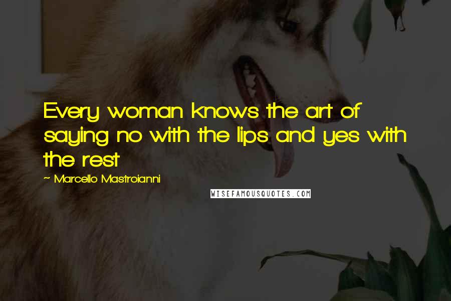 Marcello Mastroianni Quotes: Every woman knows the art of saying no with the lips and yes with the rest