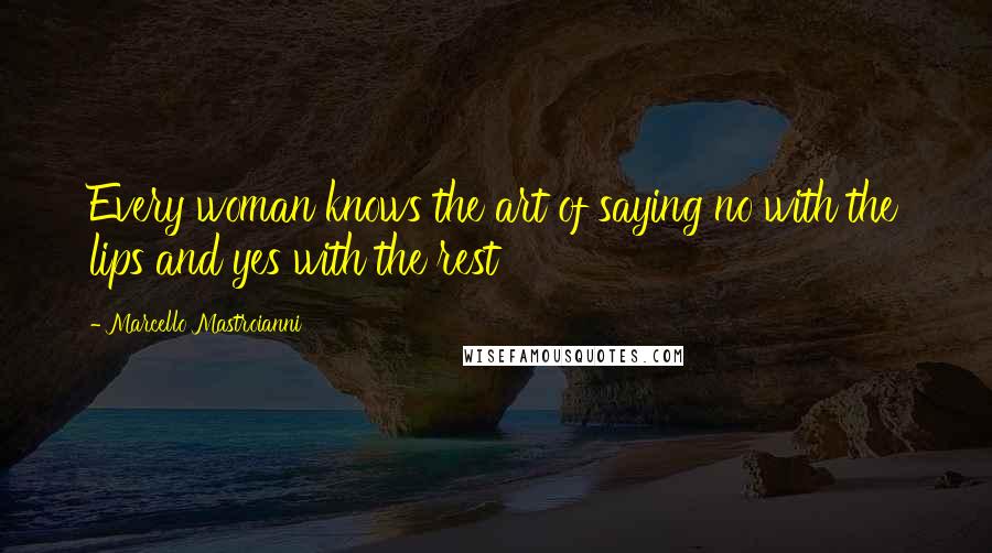 Marcello Mastroianni Quotes: Every woman knows the art of saying no with the lips and yes with the rest