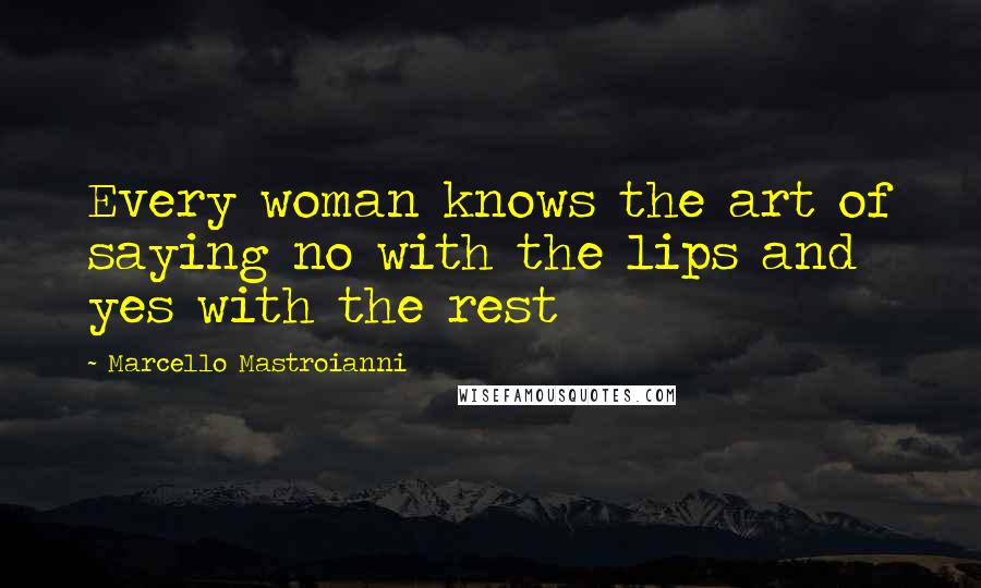 Marcello Mastroianni Quotes: Every woman knows the art of saying no with the lips and yes with the rest