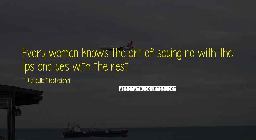 Marcello Mastroianni Quotes: Every woman knows the art of saying no with the lips and yes with the rest