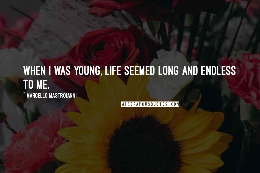 Marcello Mastroianni Quotes: When I was young, life seemed long and endless to me.