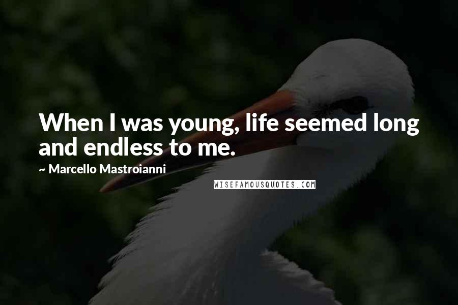 Marcello Mastroianni Quotes: When I was young, life seemed long and endless to me.