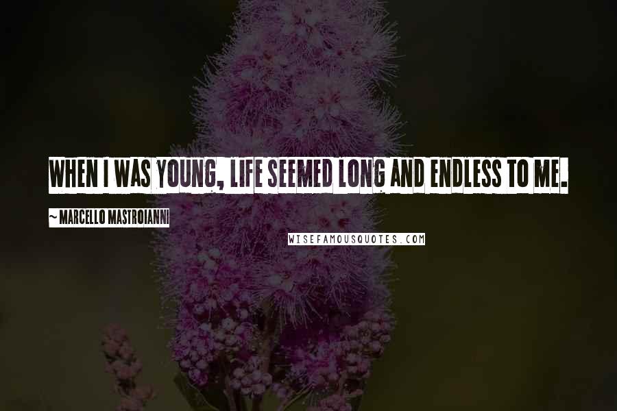 Marcello Mastroianni Quotes: When I was young, life seemed long and endless to me.