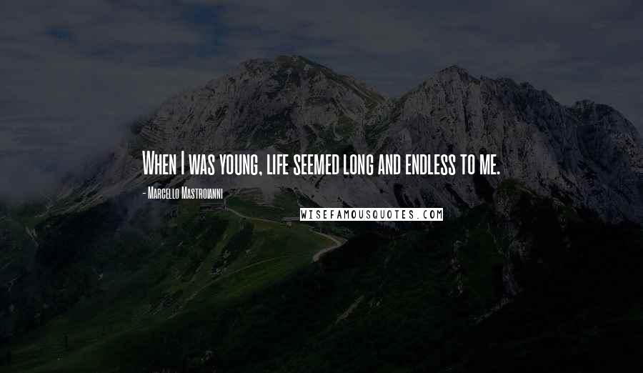 Marcello Mastroianni Quotes: When I was young, life seemed long and endless to me.