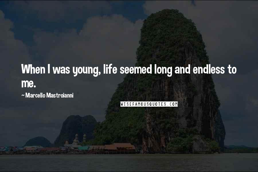 Marcello Mastroianni Quotes: When I was young, life seemed long and endless to me.