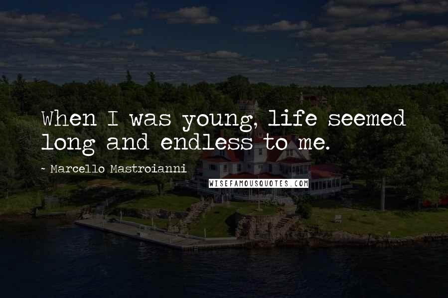 Marcello Mastroianni Quotes: When I was young, life seemed long and endless to me.