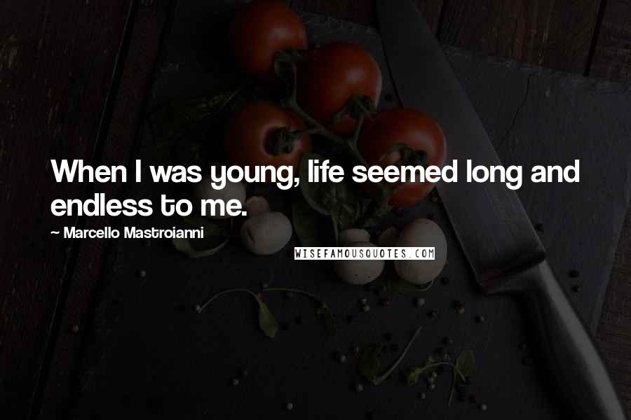 Marcello Mastroianni Quotes: When I was young, life seemed long and endless to me.