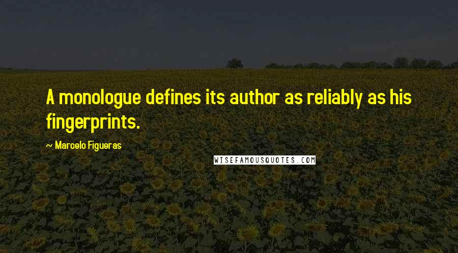 Marcelo Figueras Quotes: A monologue defines its author as reliably as his fingerprints.