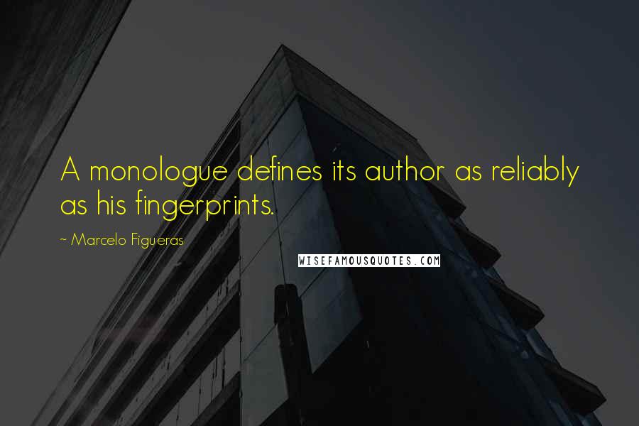 Marcelo Figueras Quotes: A monologue defines its author as reliably as his fingerprints.