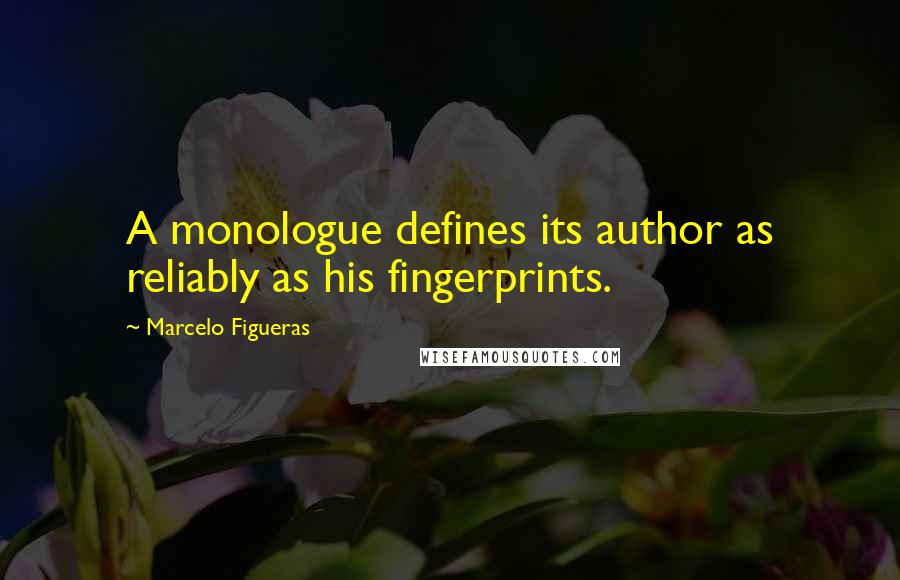 Marcelo Figueras Quotes: A monologue defines its author as reliably as his fingerprints.