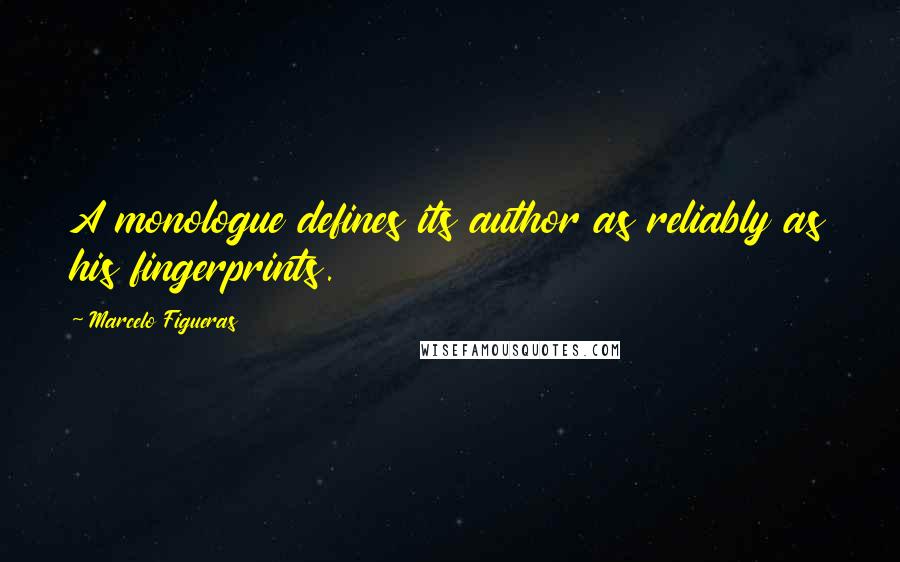 Marcelo Figueras Quotes: A monologue defines its author as reliably as his fingerprints.