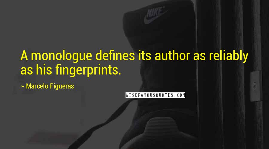 Marcelo Figueras Quotes: A monologue defines its author as reliably as his fingerprints.