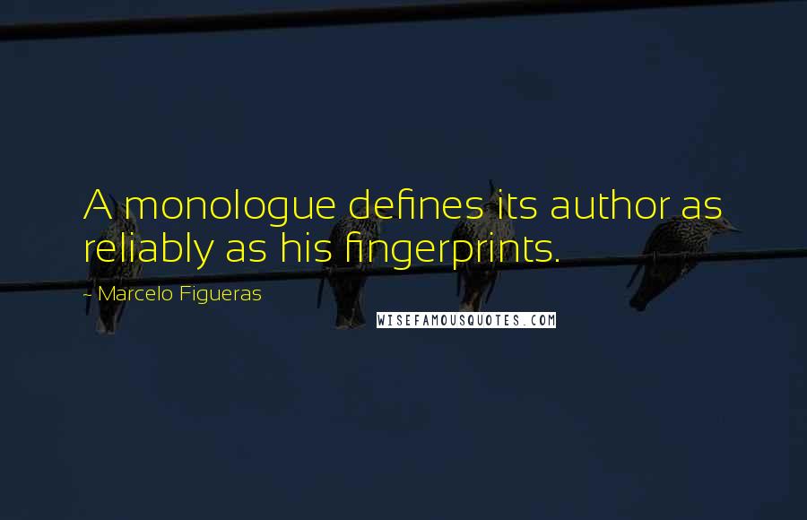 Marcelo Figueras Quotes: A monologue defines its author as reliably as his fingerprints.