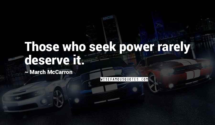 March McCarron Quotes: Those who seek power rarely deserve it.