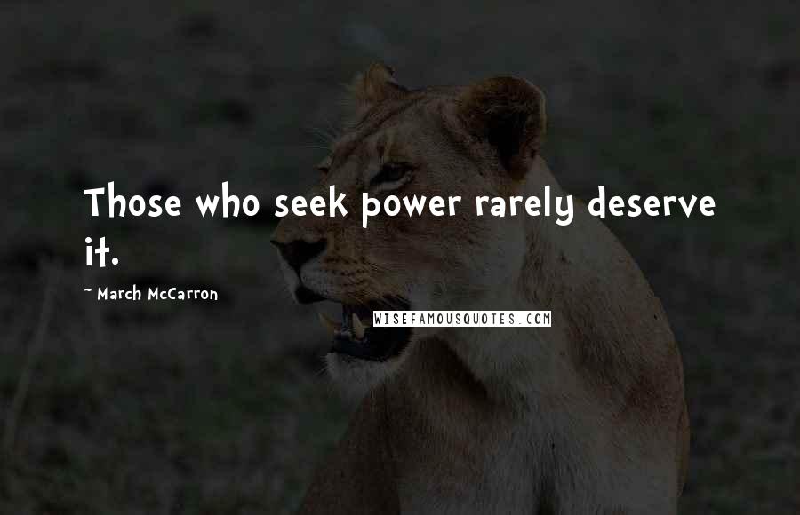 March McCarron Quotes: Those who seek power rarely deserve it.