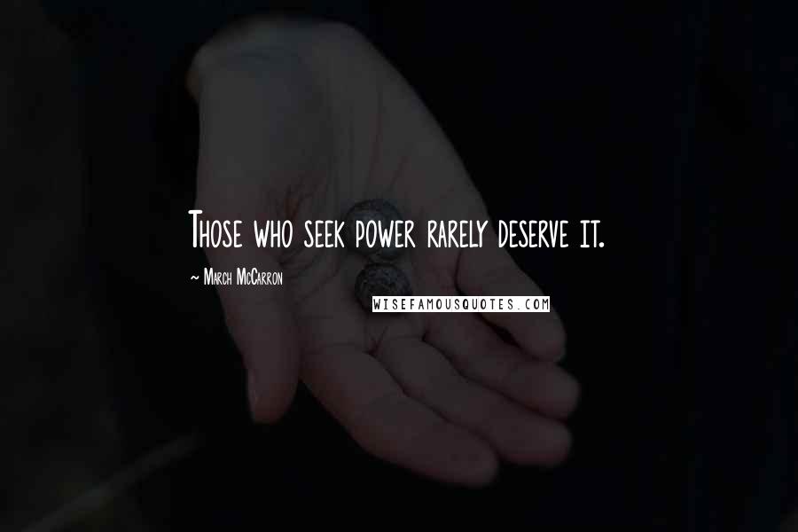 March McCarron Quotes: Those who seek power rarely deserve it.