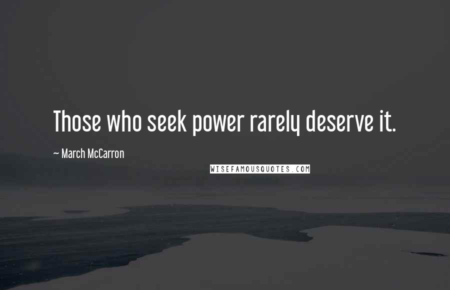 March McCarron Quotes: Those who seek power rarely deserve it.