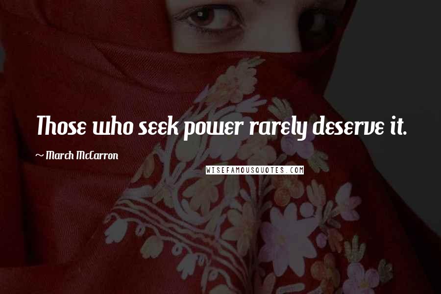 March McCarron Quotes: Those who seek power rarely deserve it.